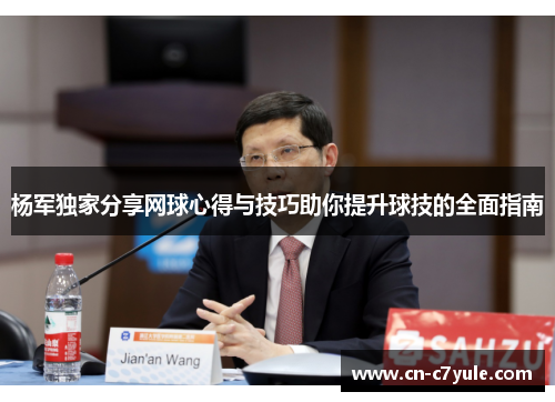 杨军独家分享网球心得与技巧助你提升球技的全面指南