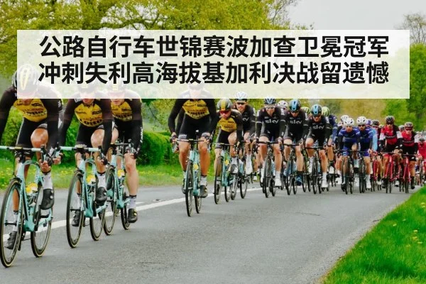 公路自行车世锦赛波加查卫冕冠军冲刺失利高海拔基加利决战留遗憾