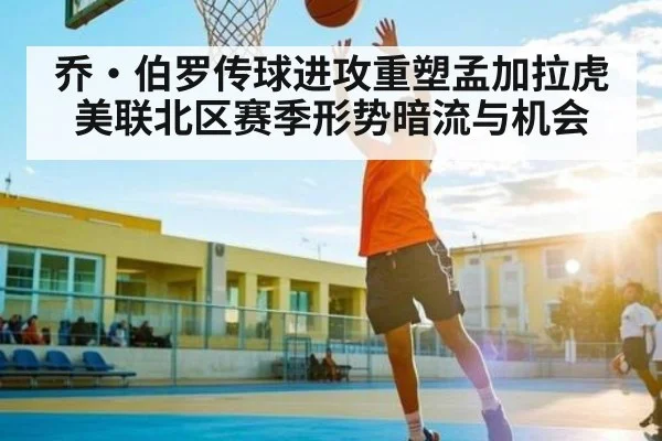 乔·伯罗传球进攻重塑孟加拉虎 美联北区赛季形势暗流与机会 | c7c7