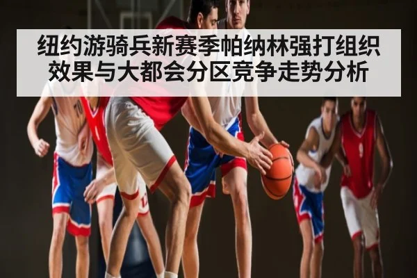 纽约游骑兵新赛季帕纳林强打组织效果与大都会分区竞争走势分析
